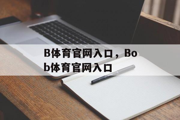 B体育官网入口，Bob体育官网入口