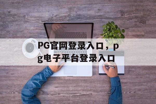 PG官网登录入口，pg电子平台登录入口