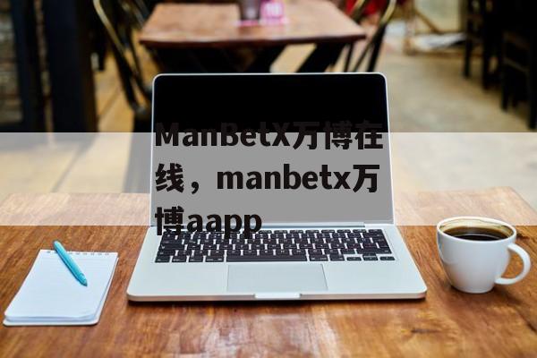 ManBetX万博在线，manbetx万博aapp