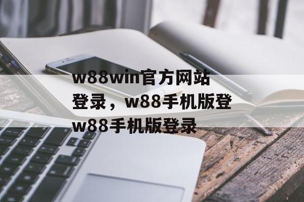 w88win官方网站登录，w88手机版登w88手机版登录