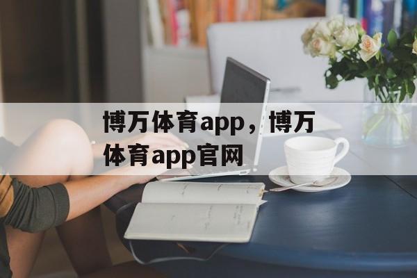 博万体育app，博万体育app官网