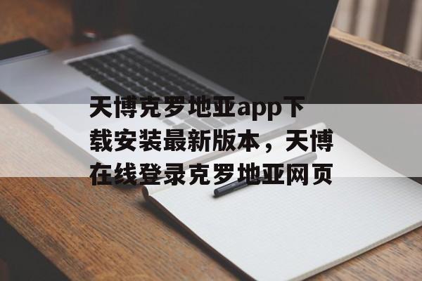 天博克罗地亚app下载安装最新版本，天博在线登录克罗地亚网页